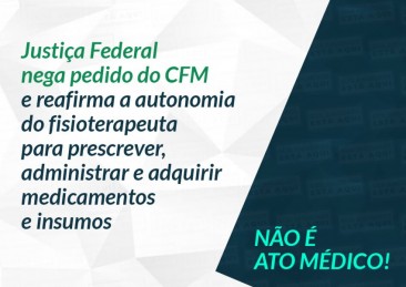 Justiça Federal nega pedido do CFM e reafirma a autonomia do fisioterapeuta para prescrever, administrar e adquirir medicamentos e insumos